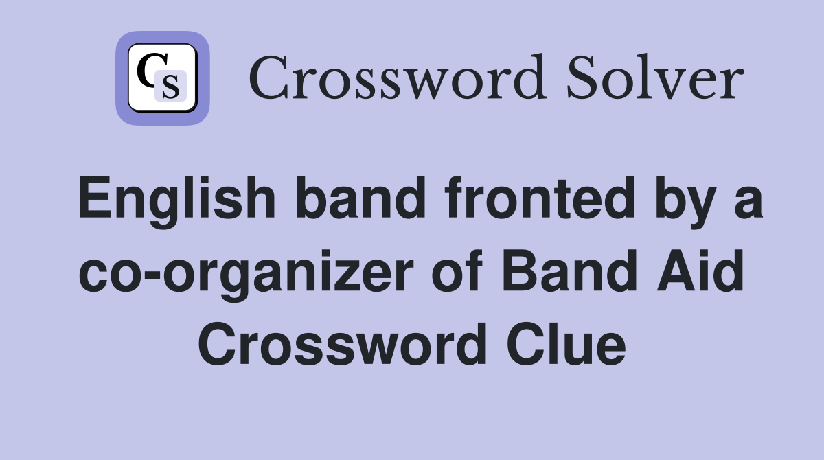 English band fronted by a co organizer of Band Aid Crossword Clue